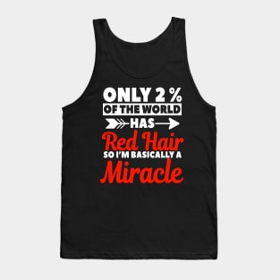 Only 2% Of The World Has Red Hair So I'm Basically A Miracle Tank Top